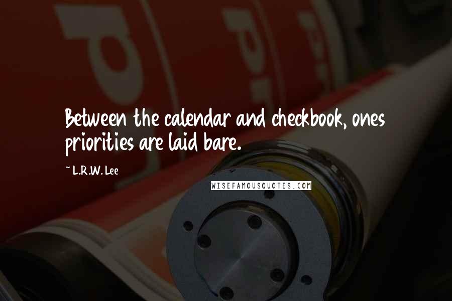 L.R.W. Lee Quotes: Between the calendar and checkbook, ones priorities are laid bare.