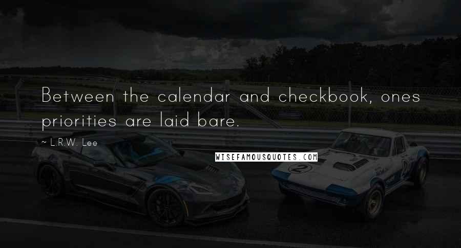 L.R.W. Lee Quotes: Between the calendar and checkbook, ones priorities are laid bare.