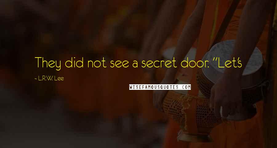 L.R.W. Lee Quotes: They did not see a secret door. "Let's