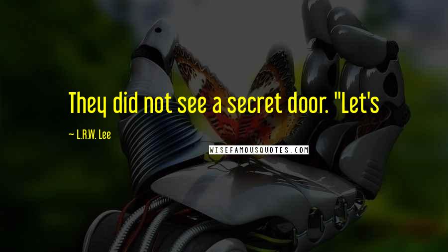 L.R.W. Lee Quotes: They did not see a secret door. "Let's