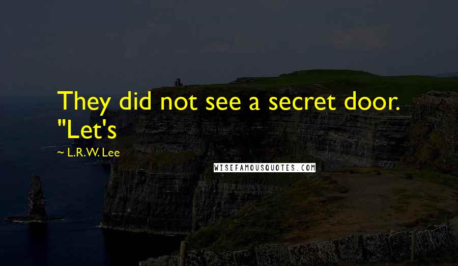 L.R.W. Lee Quotes: They did not see a secret door. "Let's