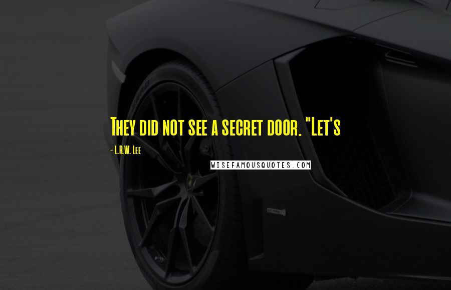 L.R.W. Lee Quotes: They did not see a secret door. "Let's