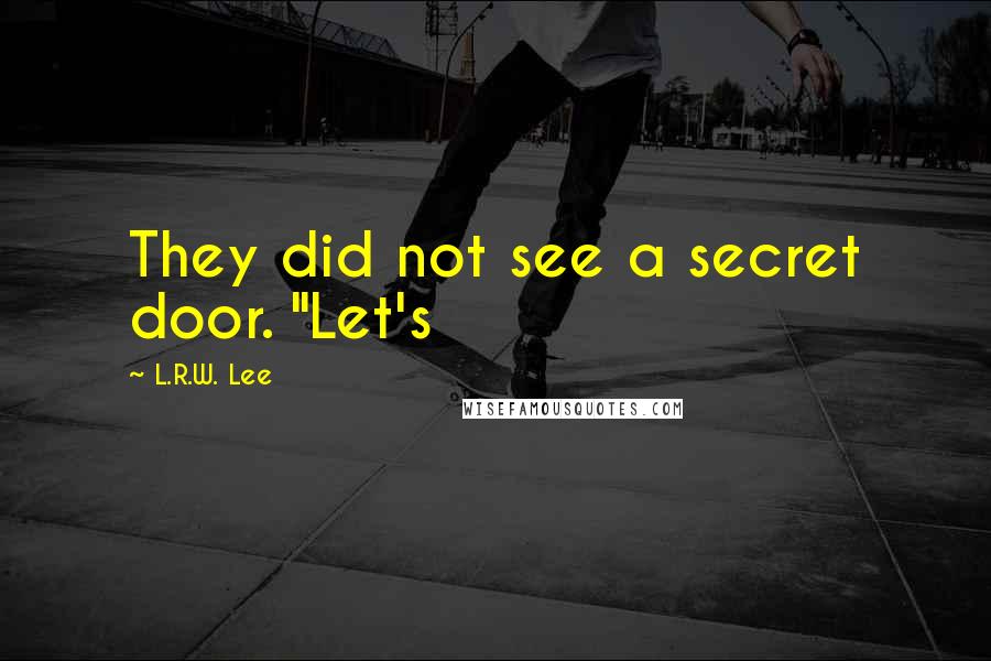 L.R.W. Lee Quotes: They did not see a secret door. "Let's