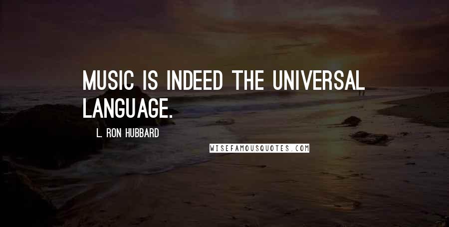 L. Ron Hubbard Quotes: Music is indeed the Universal Language.