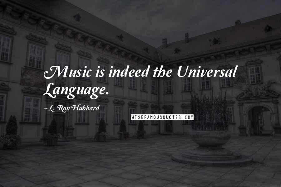 L. Ron Hubbard Quotes: Music is indeed the Universal Language.