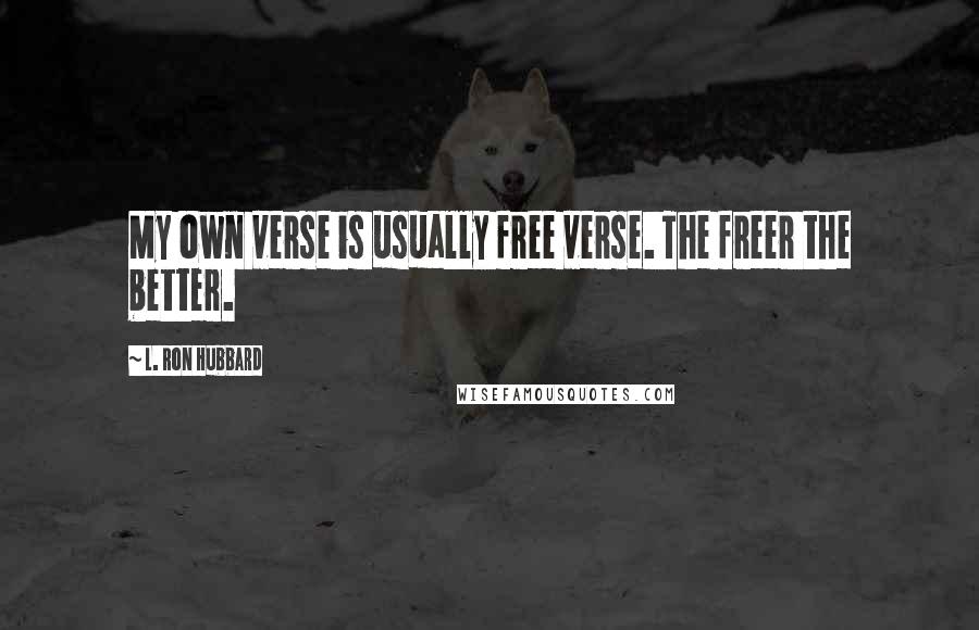 L. Ron Hubbard Quotes: My own verse is usually free verse. The freer the better.