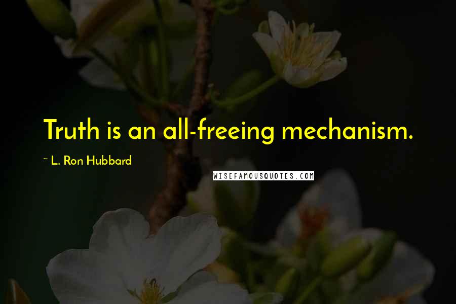 L. Ron Hubbard Quotes: Truth is an all-freeing mechanism.