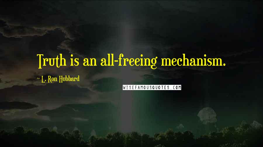 L. Ron Hubbard Quotes: Truth is an all-freeing mechanism.