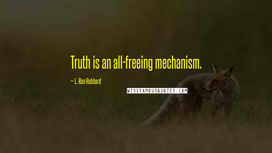 L. Ron Hubbard Quotes: Truth is an all-freeing mechanism.