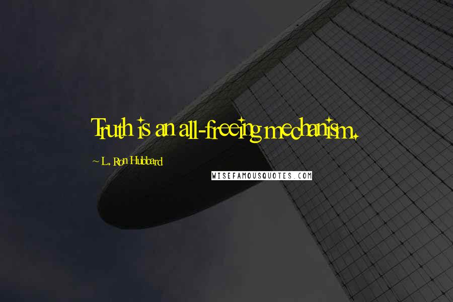 L. Ron Hubbard Quotes: Truth is an all-freeing mechanism.