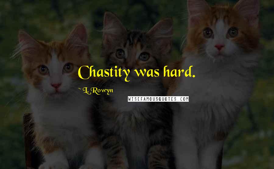 L. Rowyn Quotes: Chastity was hard.