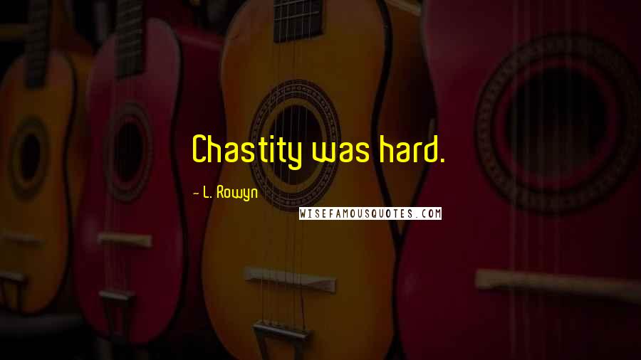 L. Rowyn Quotes: Chastity was hard.