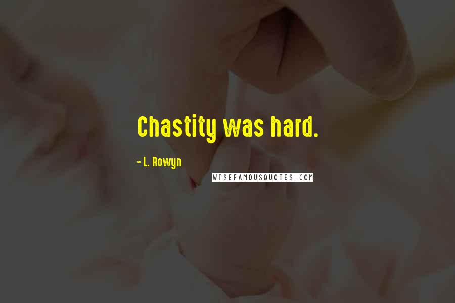 L. Rowyn Quotes: Chastity was hard.