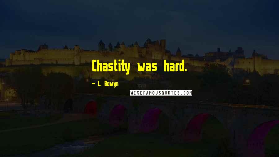 L. Rowyn Quotes: Chastity was hard.