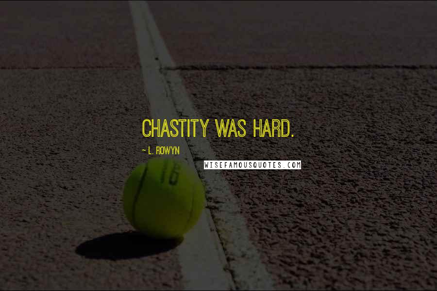 L. Rowyn Quotes: Chastity was hard.