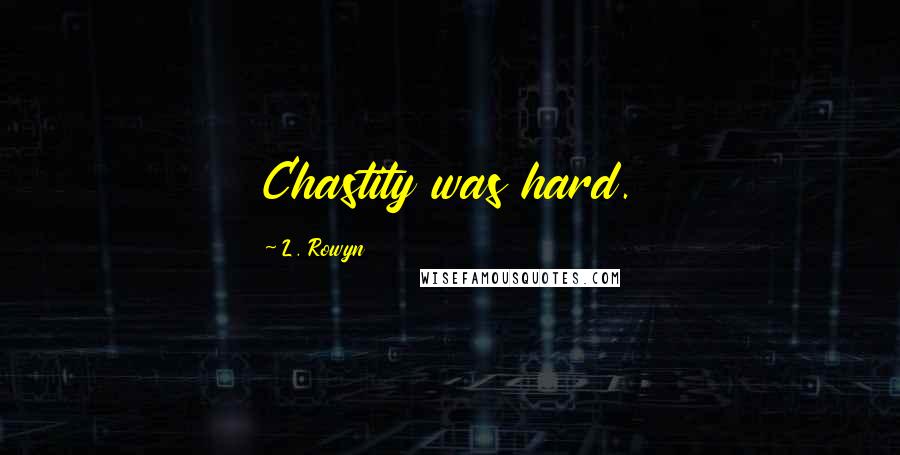 L. Rowyn Quotes: Chastity was hard.