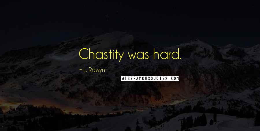 L. Rowyn Quotes: Chastity was hard.