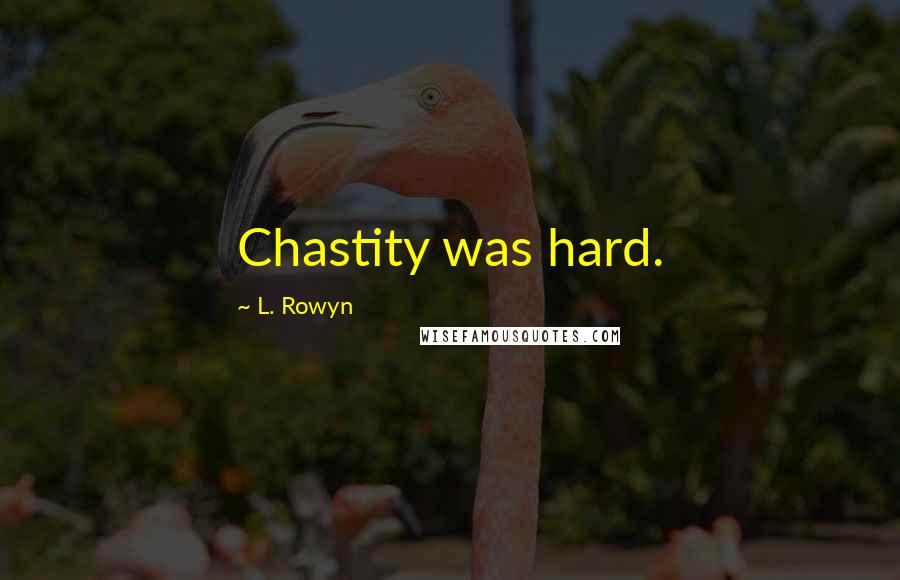 L. Rowyn Quotes: Chastity was hard.