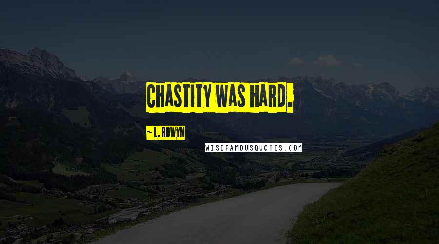 L. Rowyn Quotes: Chastity was hard.