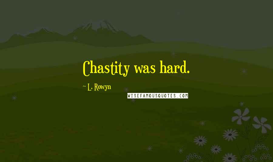 L. Rowyn Quotes: Chastity was hard.