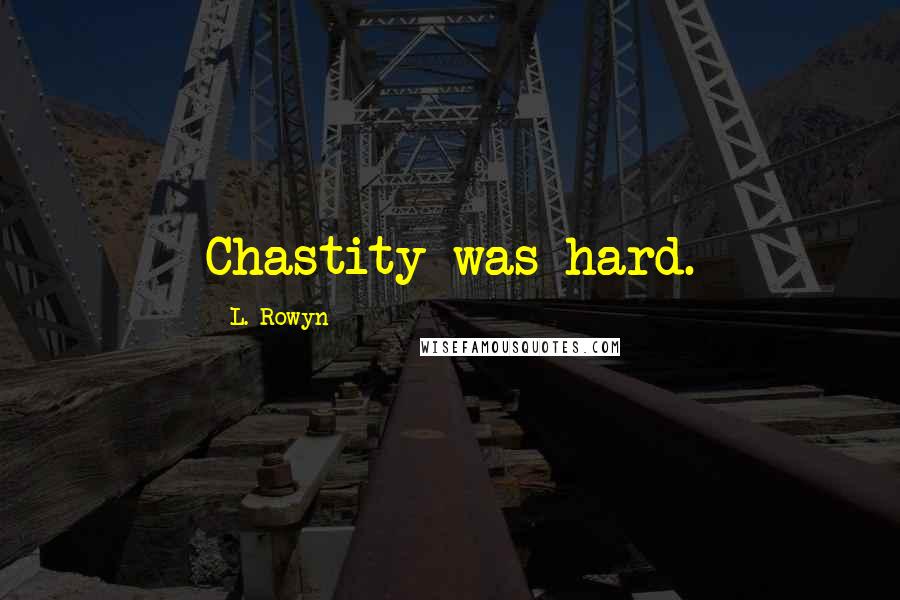 L. Rowyn Quotes: Chastity was hard.