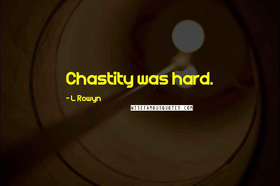 L. Rowyn Quotes: Chastity was hard.