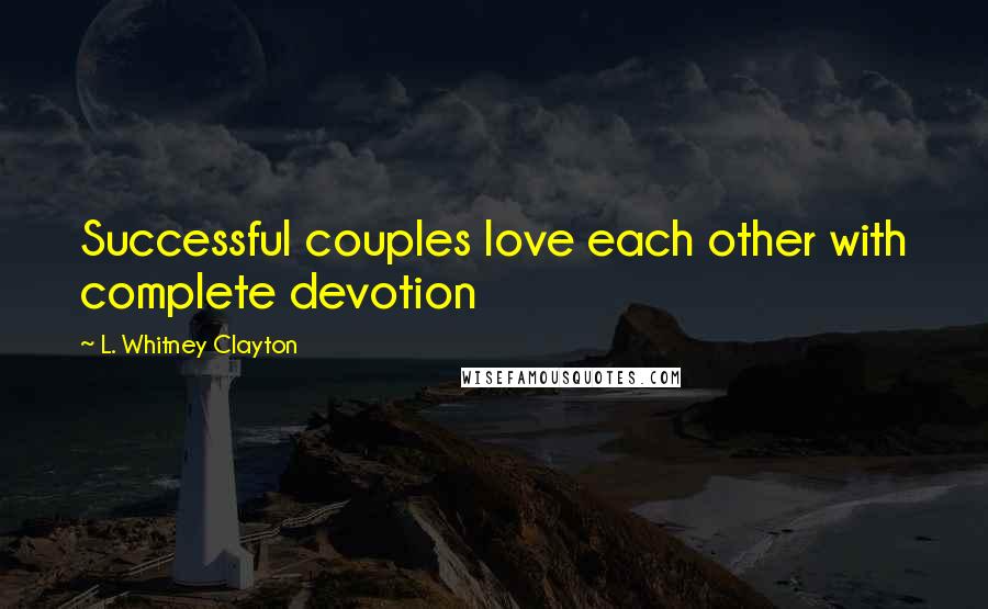 L. Whitney Clayton Quotes: Successful couples love each other with complete devotion