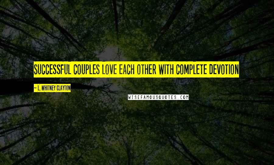 L. Whitney Clayton Quotes: Successful couples love each other with complete devotion