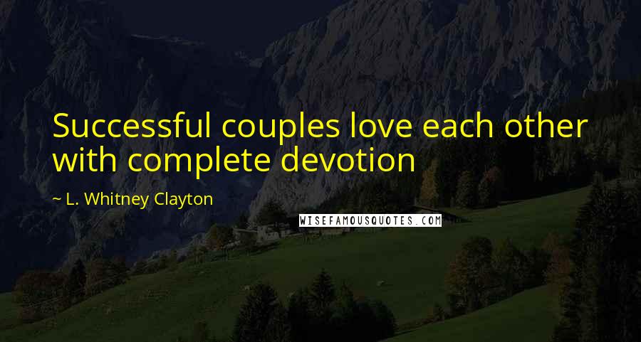 L. Whitney Clayton Quotes: Successful couples love each other with complete devotion