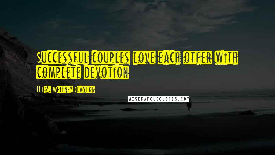 L. Whitney Clayton Quotes: Successful couples love each other with complete devotion