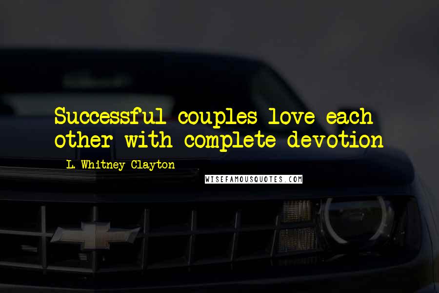 L. Whitney Clayton Quotes: Successful couples love each other with complete devotion