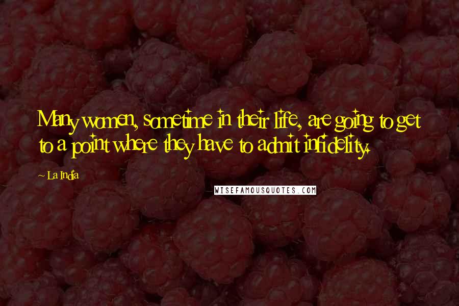 La India Quotes: Many women, sometime in their life, are going to get to a point where they have to admit infidelity.