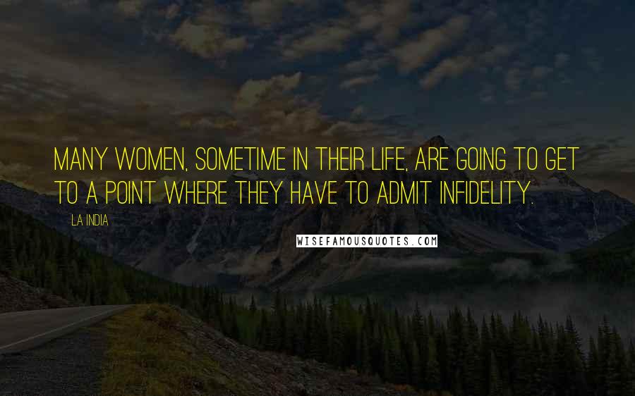 La India Quotes: Many women, sometime in their life, are going to get to a point where they have to admit infidelity.