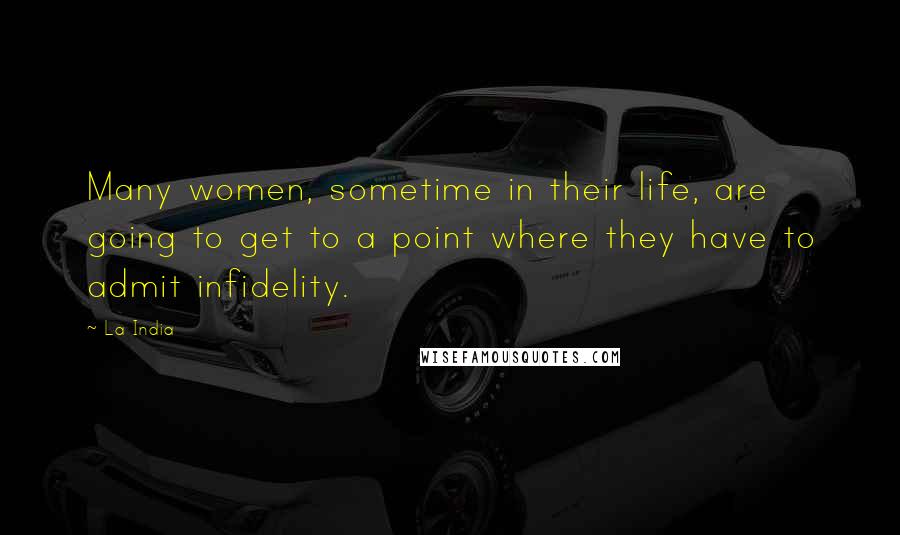 La India Quotes: Many women, sometime in their life, are going to get to a point where they have to admit infidelity.