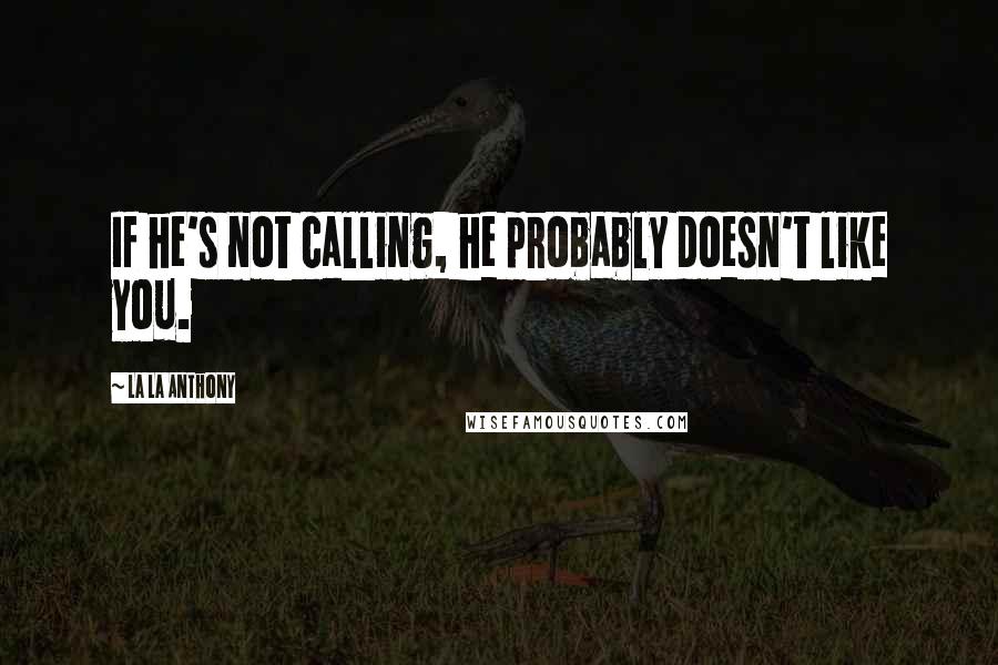 La La Anthony Quotes: If he's not calling, he probably doesn't like you.