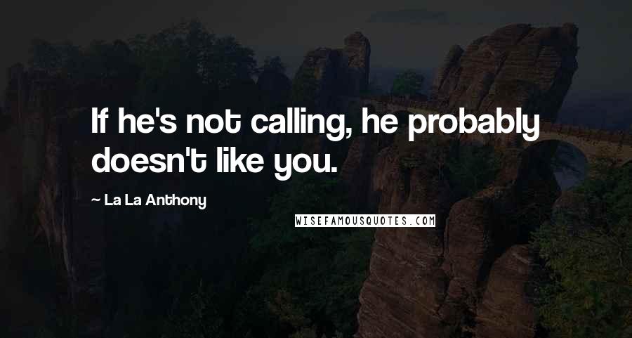 La La Anthony Quotes: If he's not calling, he probably doesn't like you.