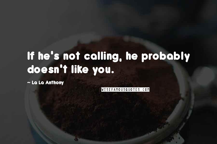 La La Anthony Quotes: If he's not calling, he probably doesn't like you.