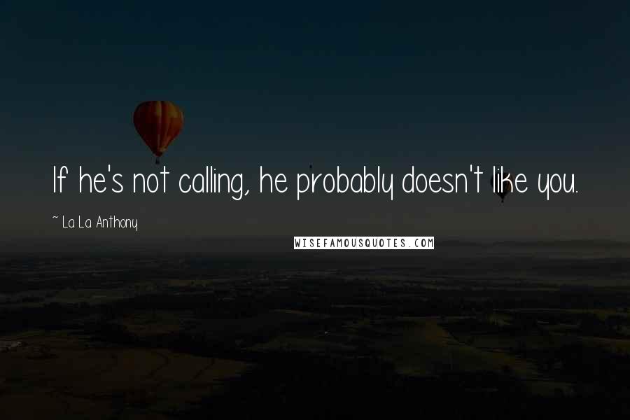 La La Anthony Quotes: If he's not calling, he probably doesn't like you.