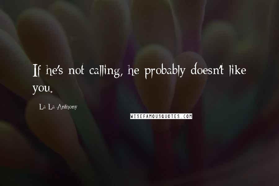 La La Anthony Quotes: If he's not calling, he probably doesn't like you.