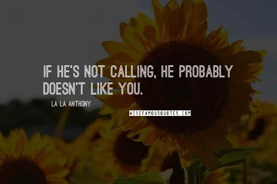 La La Anthony Quotes: If he's not calling, he probably doesn't like you.