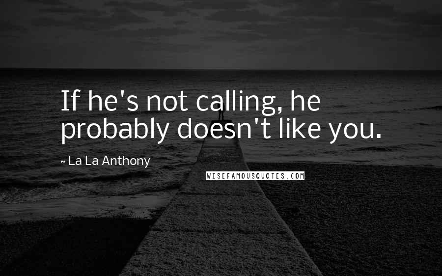 La La Anthony Quotes: If he's not calling, he probably doesn't like you.