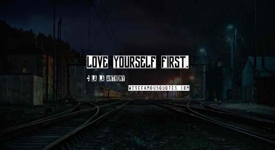 La La Anthony Quotes: Love yourself first.