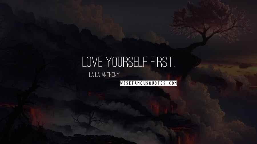 La La Anthony Quotes: Love yourself first.