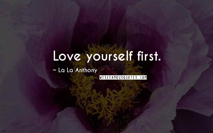 La La Anthony Quotes: Love yourself first.