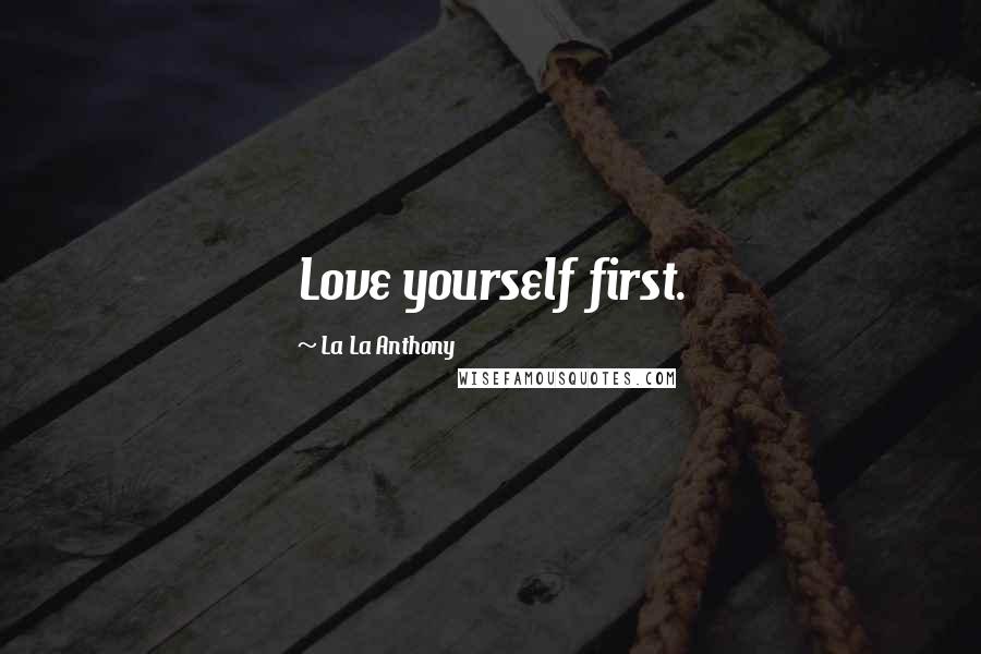 La La Anthony Quotes: Love yourself first.