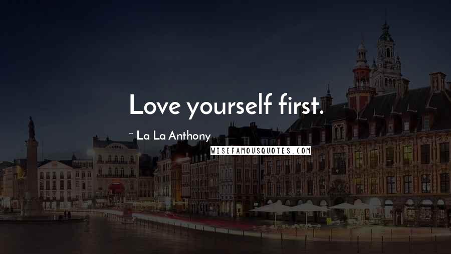 La La Anthony Quotes: Love yourself first.