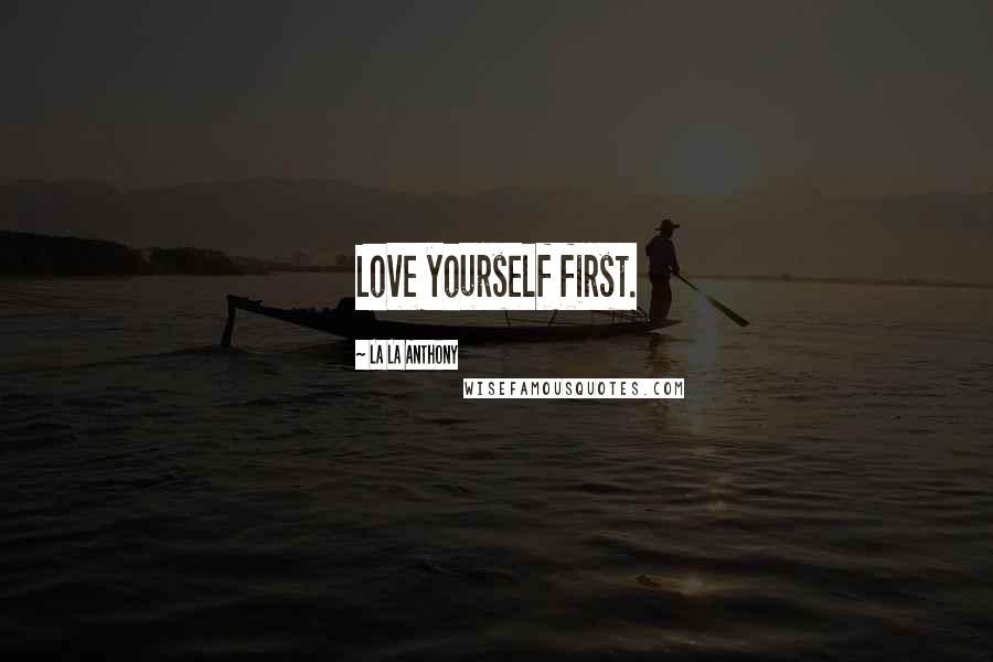 La La Anthony Quotes: Love yourself first.