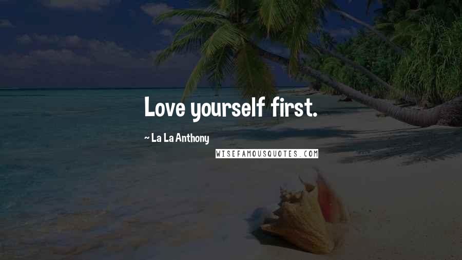 La La Anthony Quotes: Love yourself first.