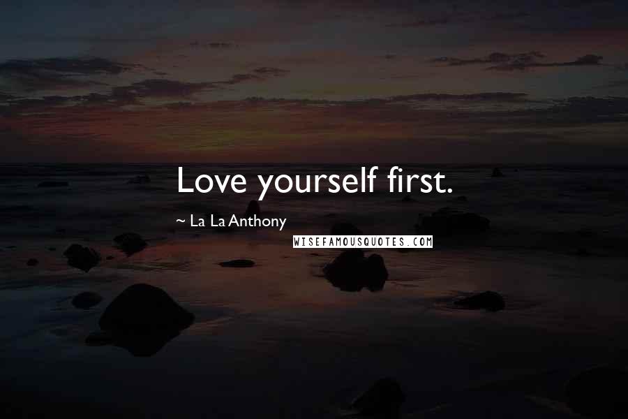 La La Anthony Quotes: Love yourself first.