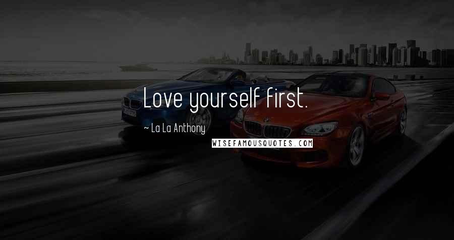 La La Anthony Quotes: Love yourself first.